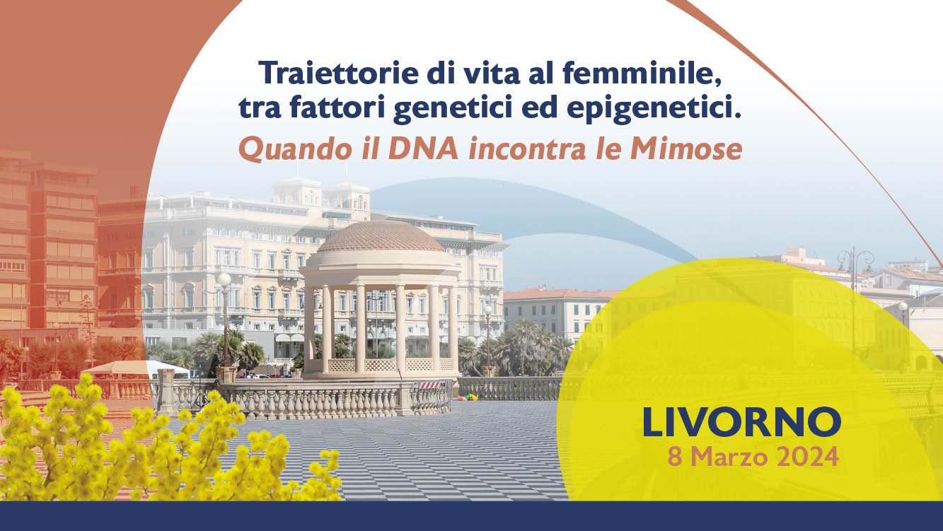 Livorno – Traiettorie di vita al femminile, tra fattori genetici ed epigenetici. Quando il DNA incontra le Mimose