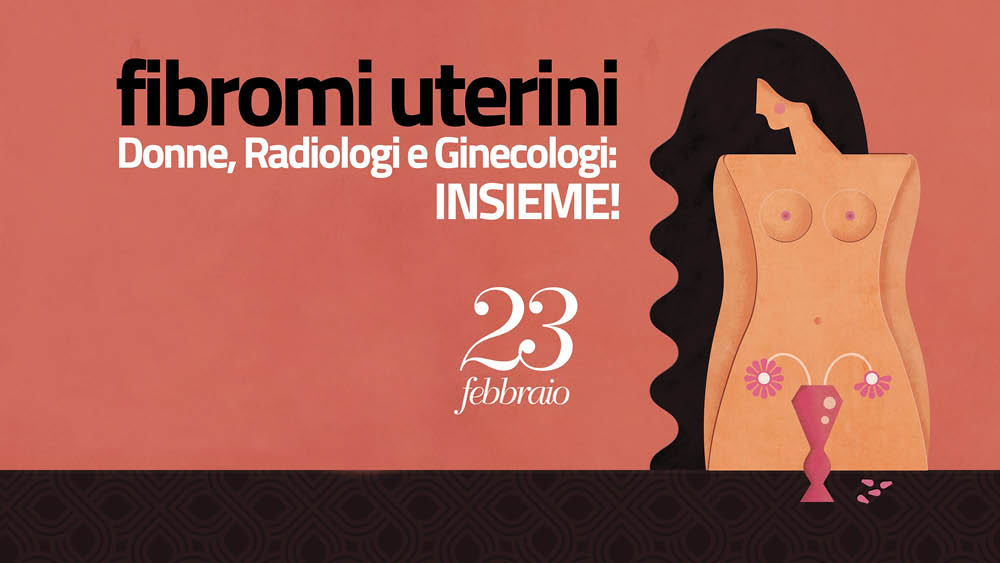 Fibromi uterini. Donne, Radiologi e Ginecologi: INSIEME! – Roma