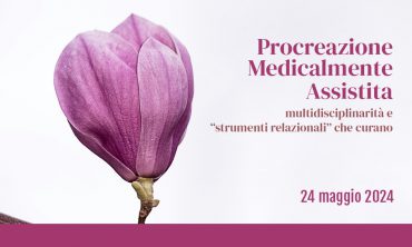 Procreazione Medicalmente Assistita: multidisciplinarità e “strumenti relazionali” che curano