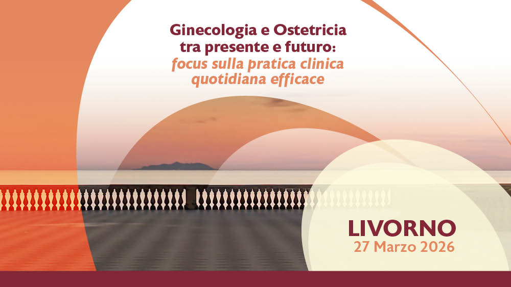 Livorno – Ginecologia e Ostetricia tra presente e futuro: focus sulla pratica clinica quotidiana efficace